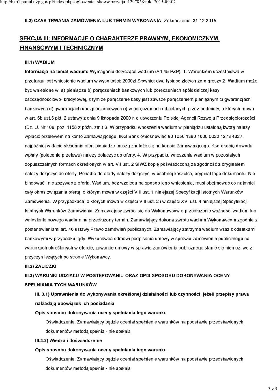 Warunkiem uczestnictwa w przetargu jest wniesienie wadium w wysokości: 2000zł Słownie: dwa tysiące złotych zero groszy 2.