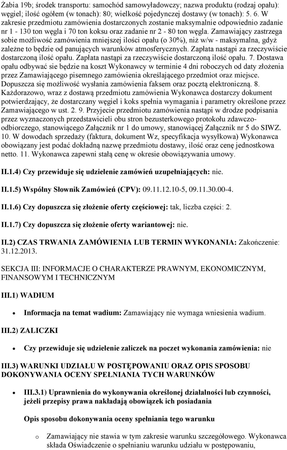 Zamawiający zastrzega sobie możliwość zamówienia mniejszej ilości opału (o 30%), niż w/w - maksymalna, gdyż zależne to będzie od panujących warunków atmosferycznych.