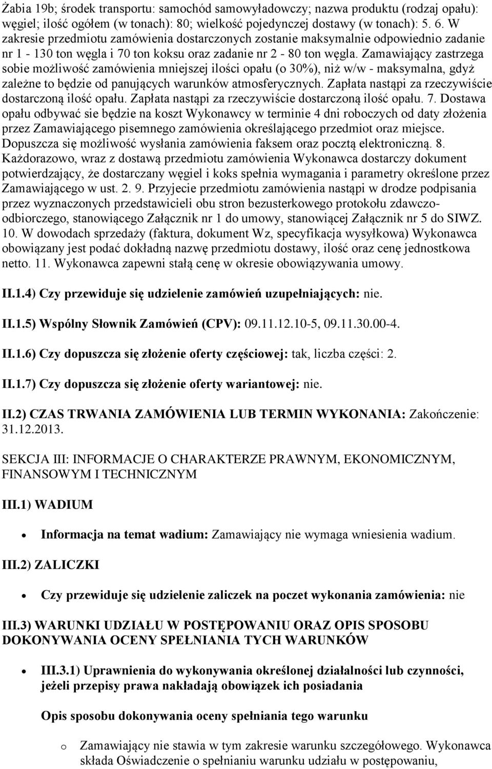 Zamawiający zastrzega sobie możliwość zamówienia mniejszej ilości opału (o 30%), niż w/w - maksymalna, gdyż zależne to będzie od panujących warunków atmosferycznych.