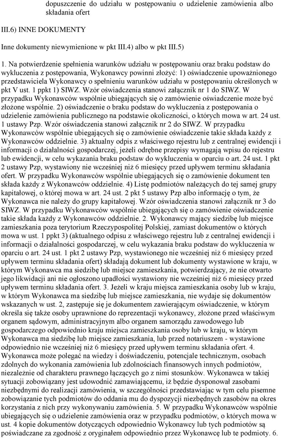 spełnieniu warunków udziału w postępowaniu określonych w pkt V ust. 1 ppkt 1) SIWZ. Wzór oświadczenia stanowi załącznik nr 1 do SIWZ.