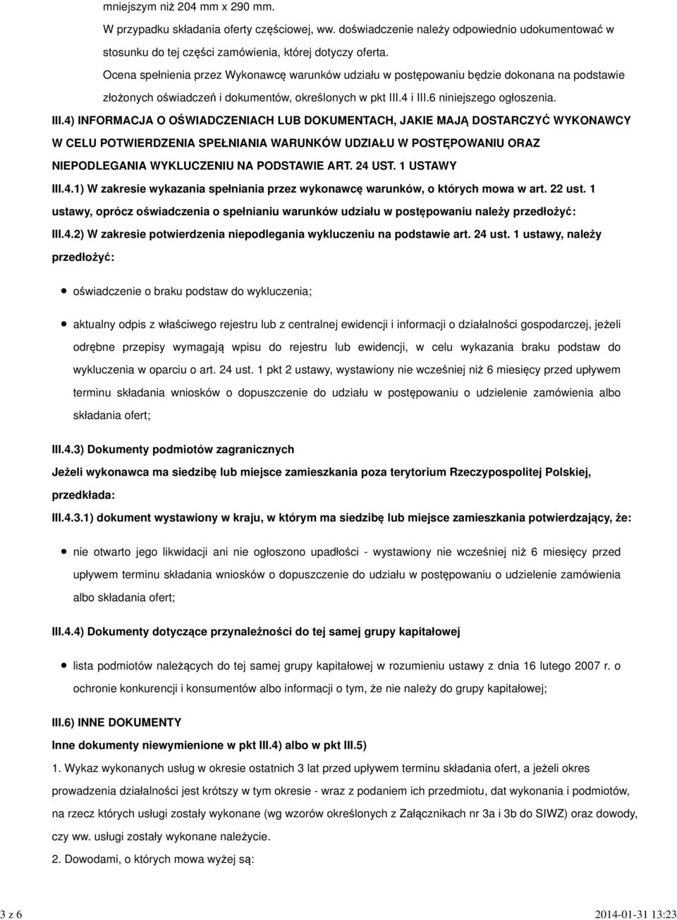 4 i III.6 niniejszego ogłoszenia. III.4) INFORMACJA O OŚWIADCZENIACH LUB DOKUMENTACH, JAKIE MAJĄ DOSTARCZYĆ WYKONAWCY W CELU POTWIERDZENIA SPEŁNIANIA WARUNKÓW UDZIAŁU W POSTĘPOWANIU ORAZ NIEPODLEGANIA WYKLUCZENIU NA PODSTAWIE ART.