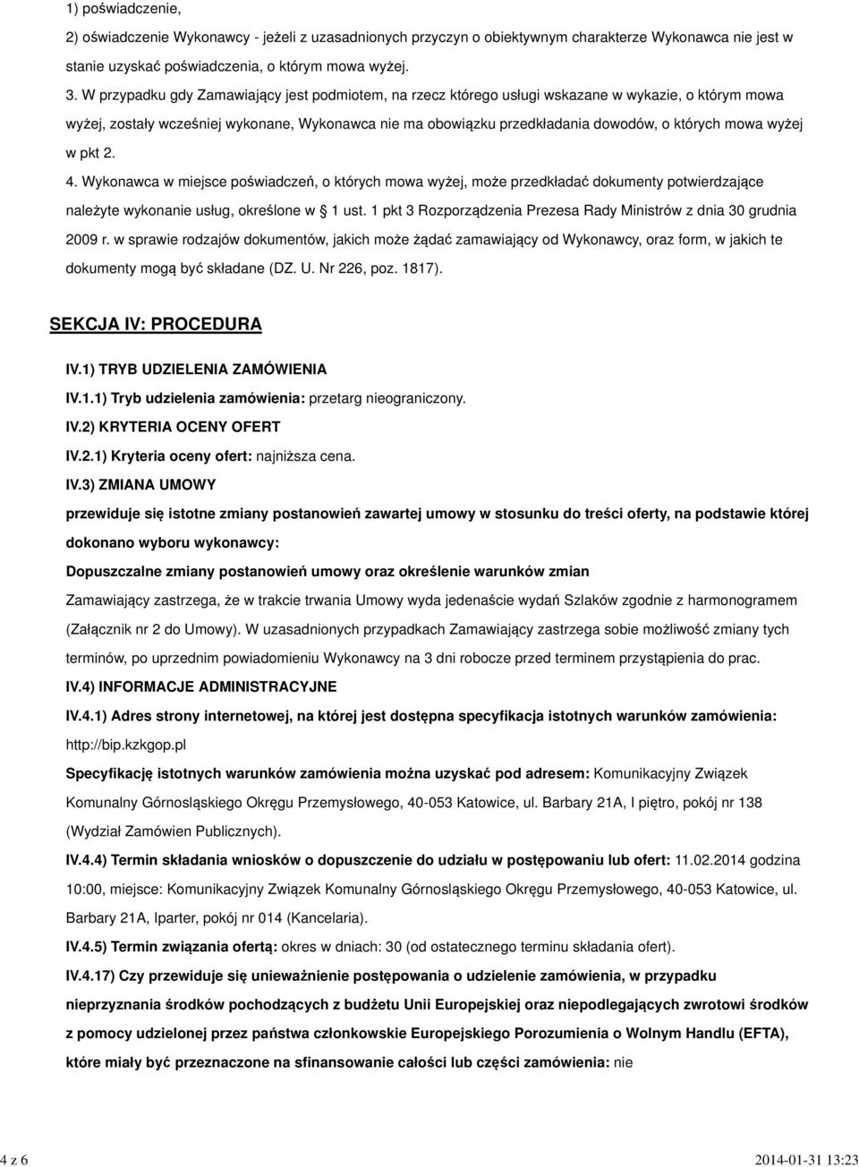 mowa wyżej w pkt 2. 4. Wykonawca w miejsce poświadczeń, o których mowa wyżej, może przedkładać dokumenty potwierdzające należyte wykonanie usług, określone w 1 ust.