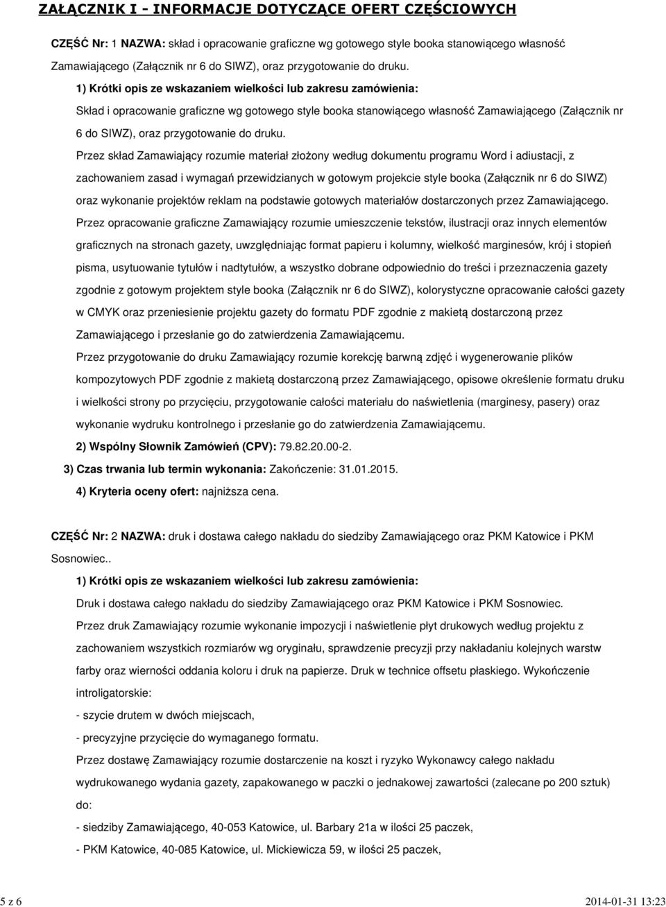 1) Krótki opis ze wskazaniem wielkości lub zakresu zamówienia: Skład i opracowanie graficzne wg gotowego style booka stanowiącego własność Zamawiającego (Załącznik nr 6 do SIWZ), oraz  Przez skład
