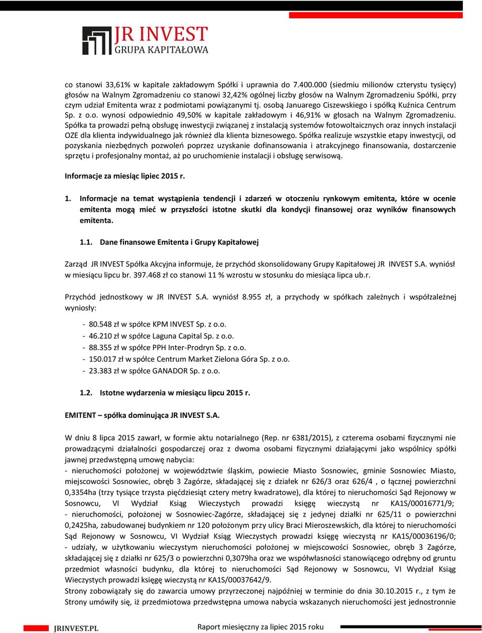 osobą Januarego Ciszewskiego i spółką Kuźnica Centrum wynosi odpowiednio 49,50 w kapitale zakładowym i 46,91 w głosach na Walnym Zgromadzeniu.