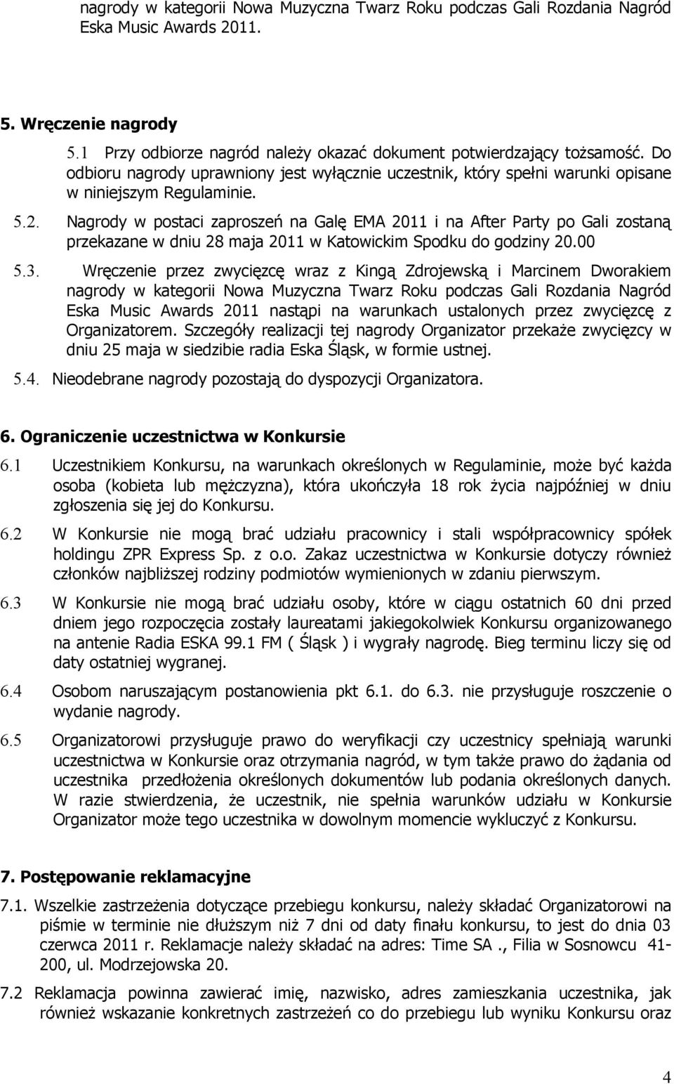 Nagrody w postaci zaproszeń na Galę EMA 2011 i na After Party po Gali zostaną przekazane w dniu 28 maja 2011 w Katowickim Spodku do godziny 20.00 5.3.