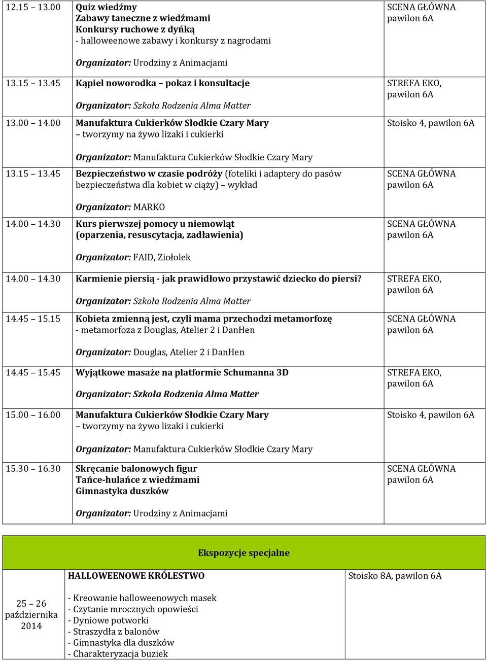 30 Kurs pierwszej pomocy u niemowląt Stoisko 4, 14.00 14.30 Karmienie piersią - jak prawidłowo przystawić dziecko do piersi? 14.45 15.