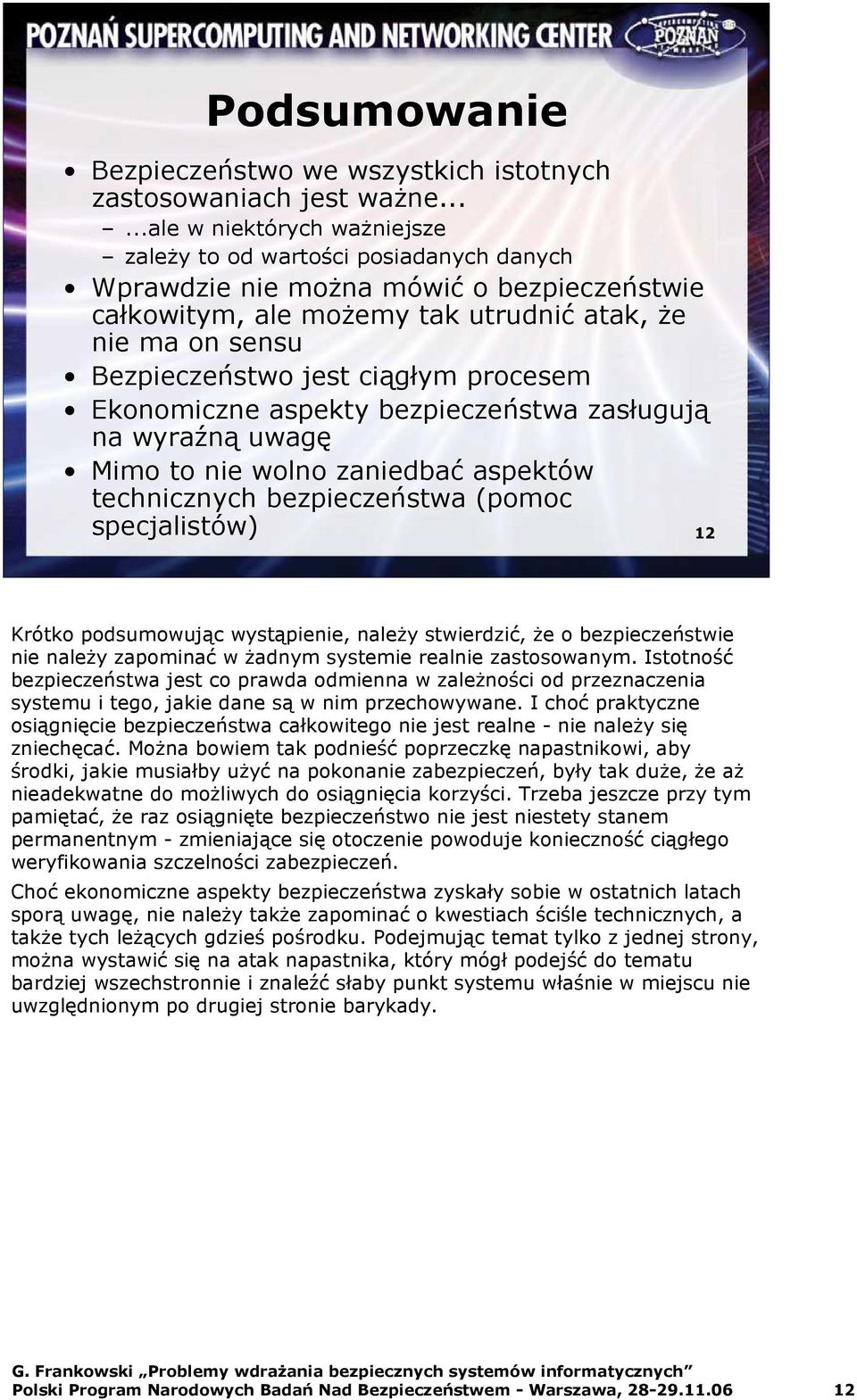 ciągłym procesem Ekonomiczne aspekty bezpieczeństwa zasługują na wyraźną uwagę Mimo to nie wolno zaniedbać aspektów technicznych bezpieczeństwa (pomoc specjalistów) 12 Krótko podsumowując
