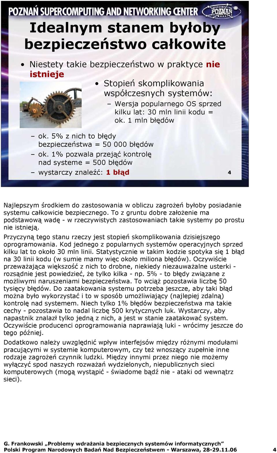 1% pozwala przejąć kontrolę nad systeme = 500 błędów wystarczy znaleźć: 1 błąd 4 Najlepszym środkiem do zastosowania w obliczu zagroŝeń byłoby posiadanie systemu całkowicie bezpiecznego.
