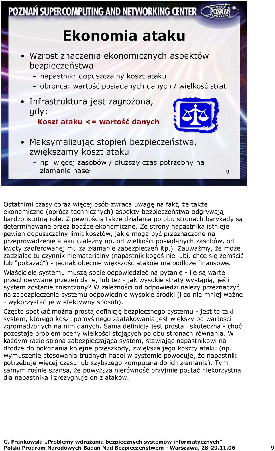 więcej zasobów / dłuŝszy czas potrzebny na złamanie haseł 9 Ostatnimi czasy coraz więcej osób zwraca uwagę na fakt, Ŝe takŝe ekonomiczne (oprócz technicznych) aspekty bezpieczeństwa odgrywają bardzo