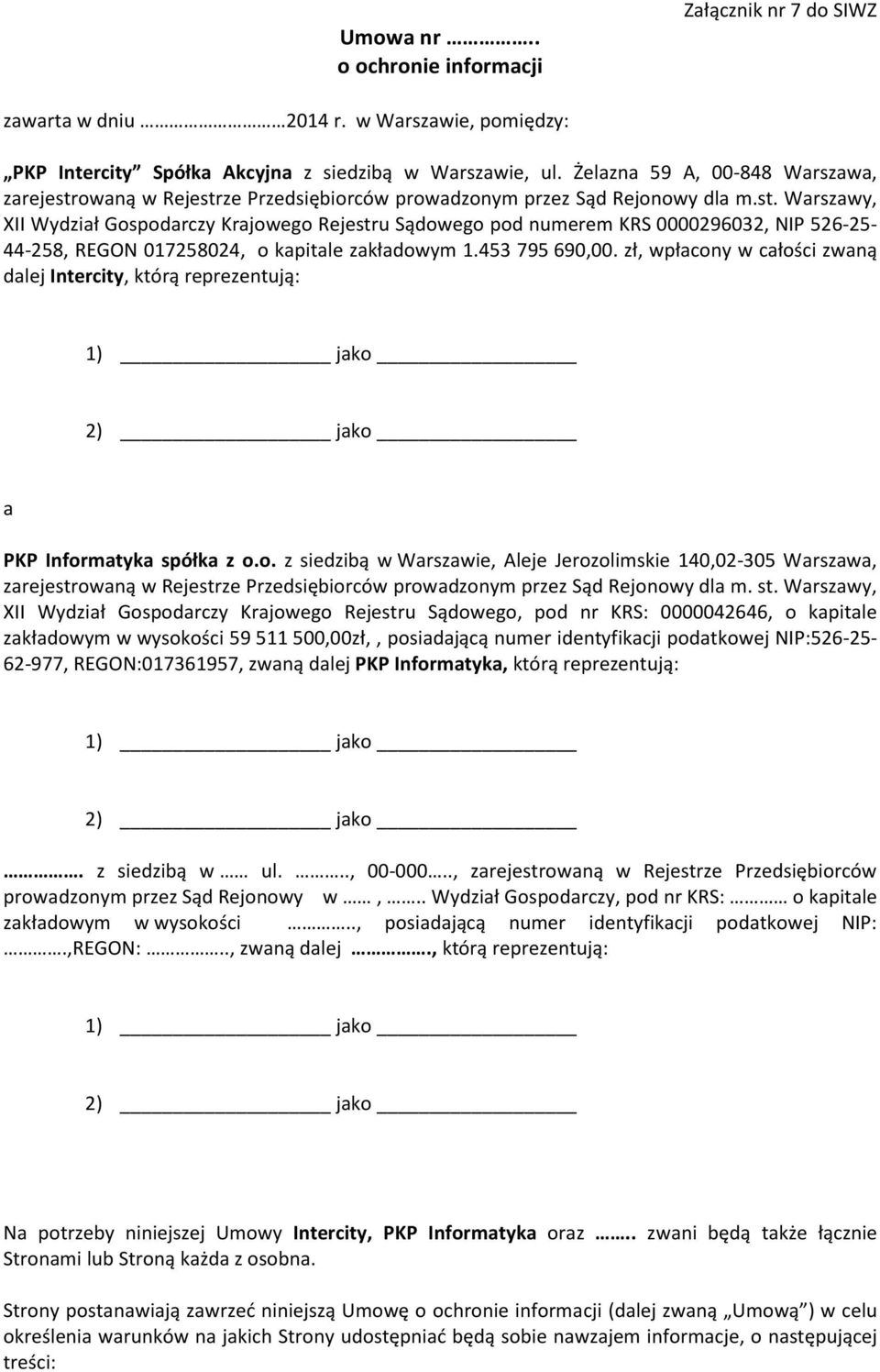 453 795 690,00. zł, wpłacony w całości zwaną dalej Intercity, którą reprezentują: 1) jako 2) jako a PKP Informatyka spółka z o.o. z siedzibą w Warszawie, Aleje Jerozolimskie 140,02-305 Warszawa, zarejestrowaną w Rejestrze Przedsiębiorców prowadzonym przez Sąd Rejonowy dla m.