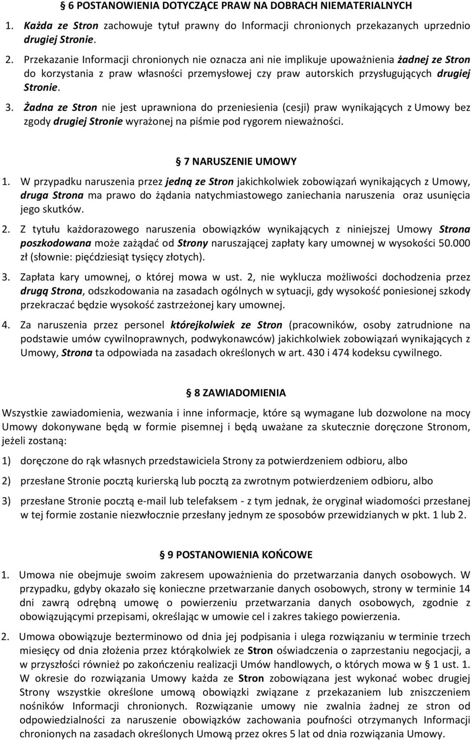 Żadna ze Stron nie jest uprawniona do przeniesienia (cesji) praw wynikających z Umowy bez zgody drugiej Stronie wyrażonej na piśmie pod rygorem nieważności. 7 NARUSZENIE UMOWY 1.