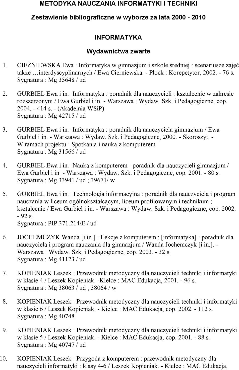 GURBIEL Ewa i in.: Informatyka : poradnik dla nauczycieli : kształcenie w zakresie rozszerzonym / Ewa Gurbiel i in. - Warszawa : Wydaw. Szk. i Pedagogiczne, cop. 2004. - 414 s.