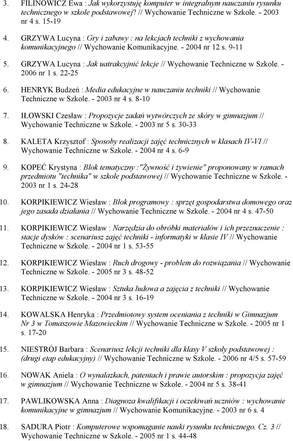 GRZYWA Lucyna : Jak uatrakcyjnić lekcje // Wychowanie Techniczne w Szkole. - 2006 nr 1 s. 22-25 6. HENRYK Budzeń : Media edukacyjne w nauczaniu techniki // Wychowanie Techniczne w Szkole.