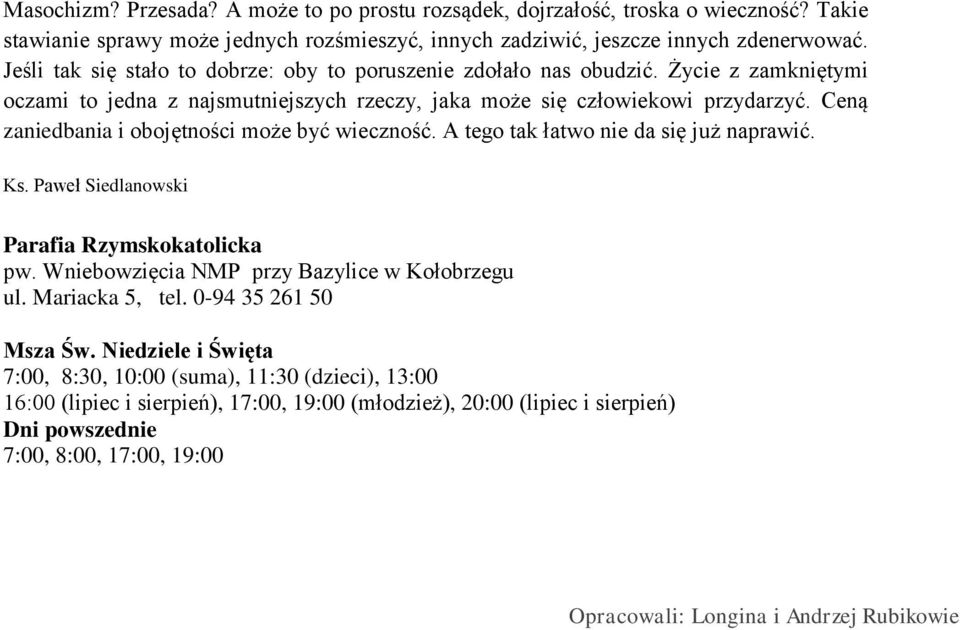 Ceną zaniedbania i obojętności może być wieczność. A tego tak łatwo nie da się już naprawić. Ks. Paweł Siedlanowski Parafia Rzymskokatolicka pw. Wniebowzięcia NMP przy Bazylice w Kołobrzegu ul.