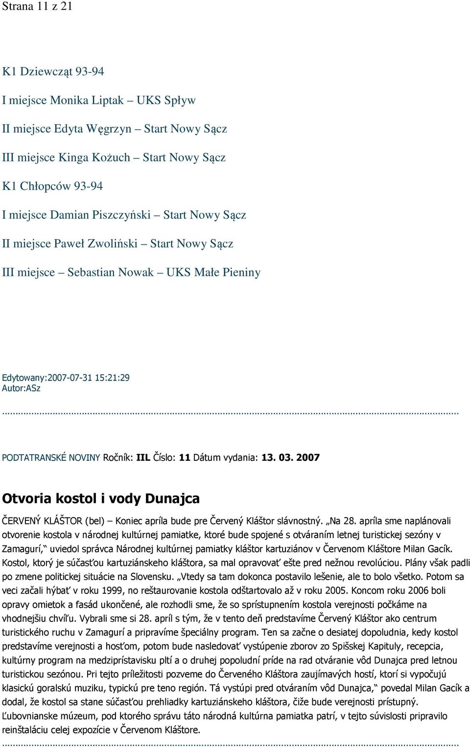 .. PODTATRANSKÉ NOVINY Ročník: IIL Číslo: 11 Dátum vydania: 13. 03. 2007 Otvoria kostol i vody Dunajca ČERVENÝ KLÁŠTOR (bel) Koniec apríla bude pre Červený Kláštor slávnostný. Na 28.