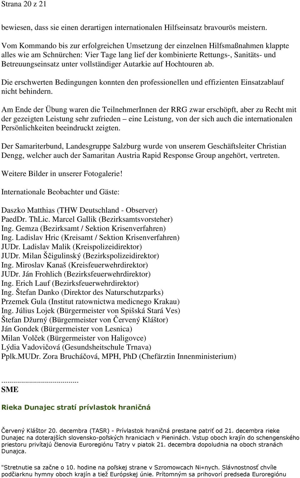 vollständiger Autarkie auf Hochtouren ab. Die erschwerten Bedingungen konnten den professionellen und effizienten Einsatzablauf nicht behindern.