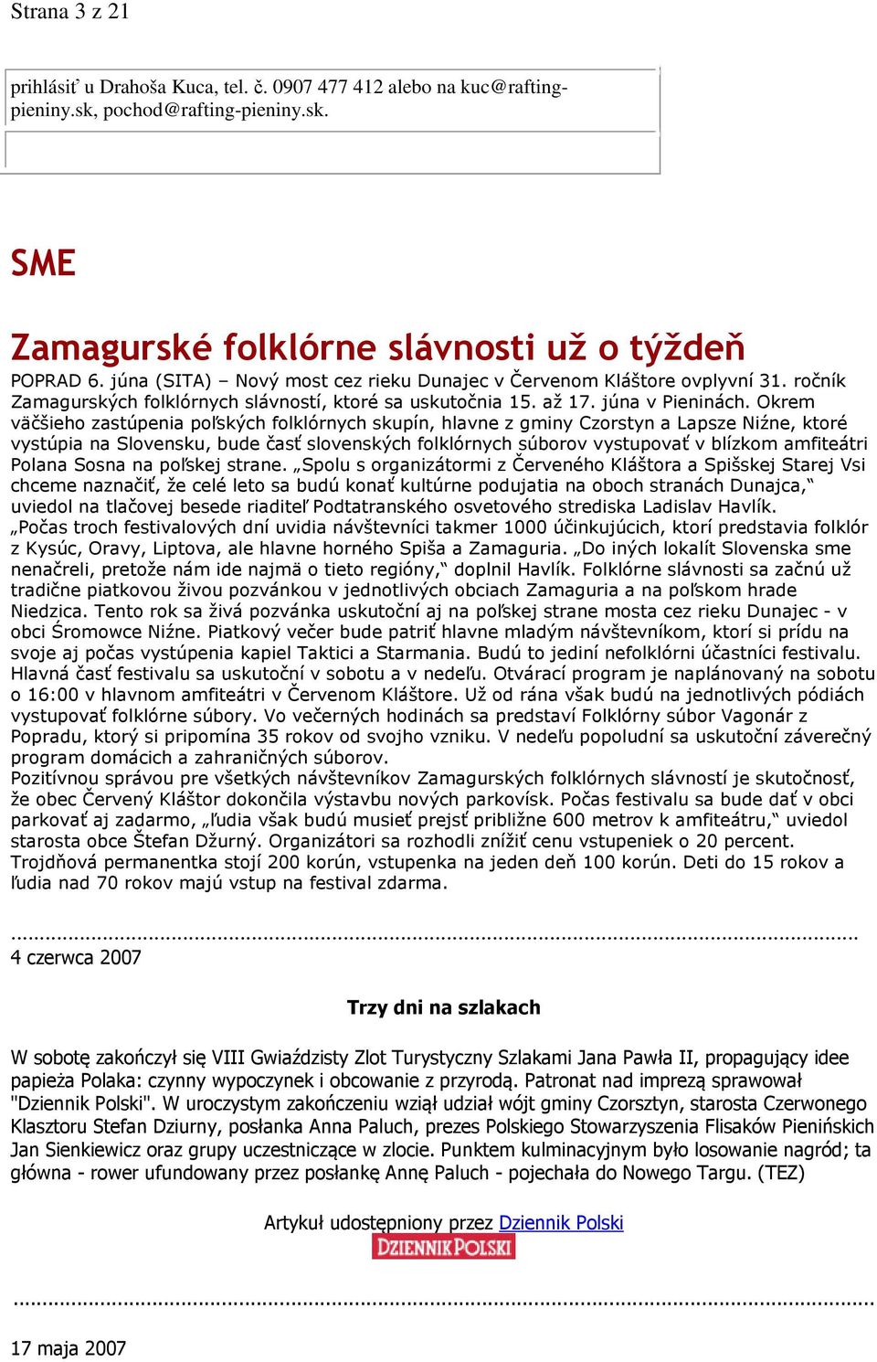 Okrem väčšieho zastúpenia poľských folklórnych skupín, hlavne z gminy Czorstyn a Lapsze Niźne, ktoré vystúpia na Slovensku, bude časť slovenských folklórnych súborov vystupovať v blízkom amfiteátri