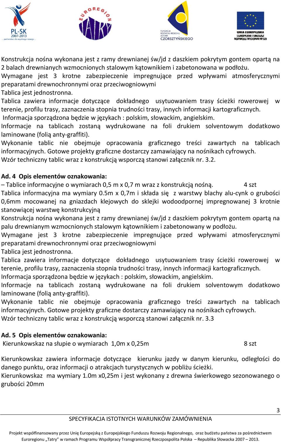 Informacja sporządzona będzie w językach : polskim, słowackim, angielskim. Informacje na tablicach zostaną wydrukowane na foli drukiem solventowym dodatkowo laminowane (folią anty graffiti).