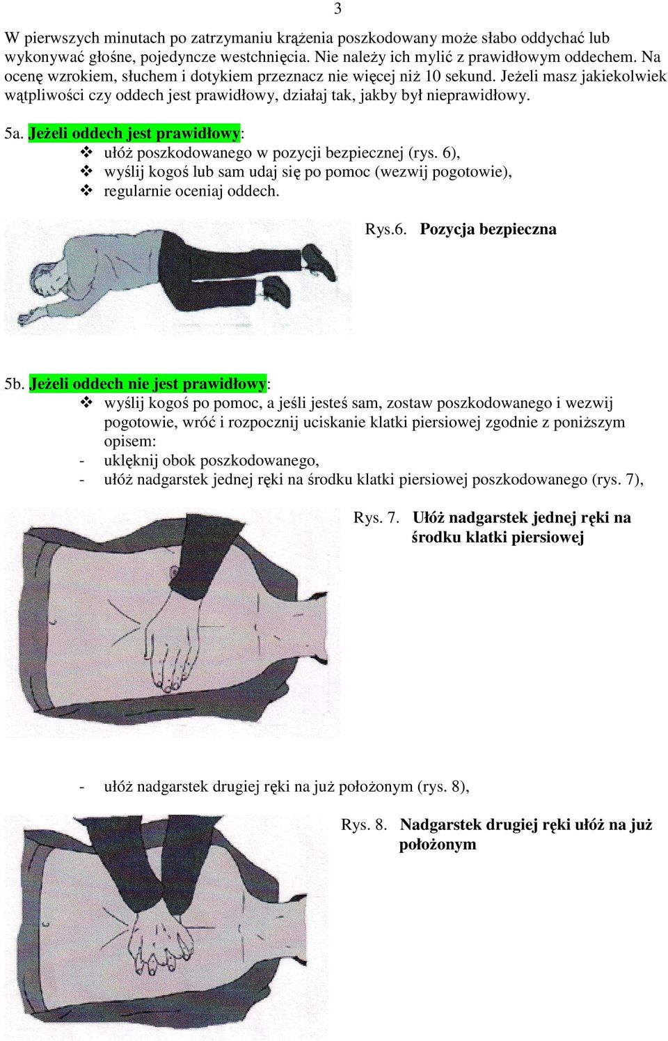 Jeżeli oddech jest prawidłowy: ułóż poszkodowanego w pozycji bezpiecznej (rys. 6), wyślij kogoś lub sam udaj się po pomoc (wezwij pogotowie), regularnie oceniaj oddech. Rys.6. Pozycja bezpieczna 5b.