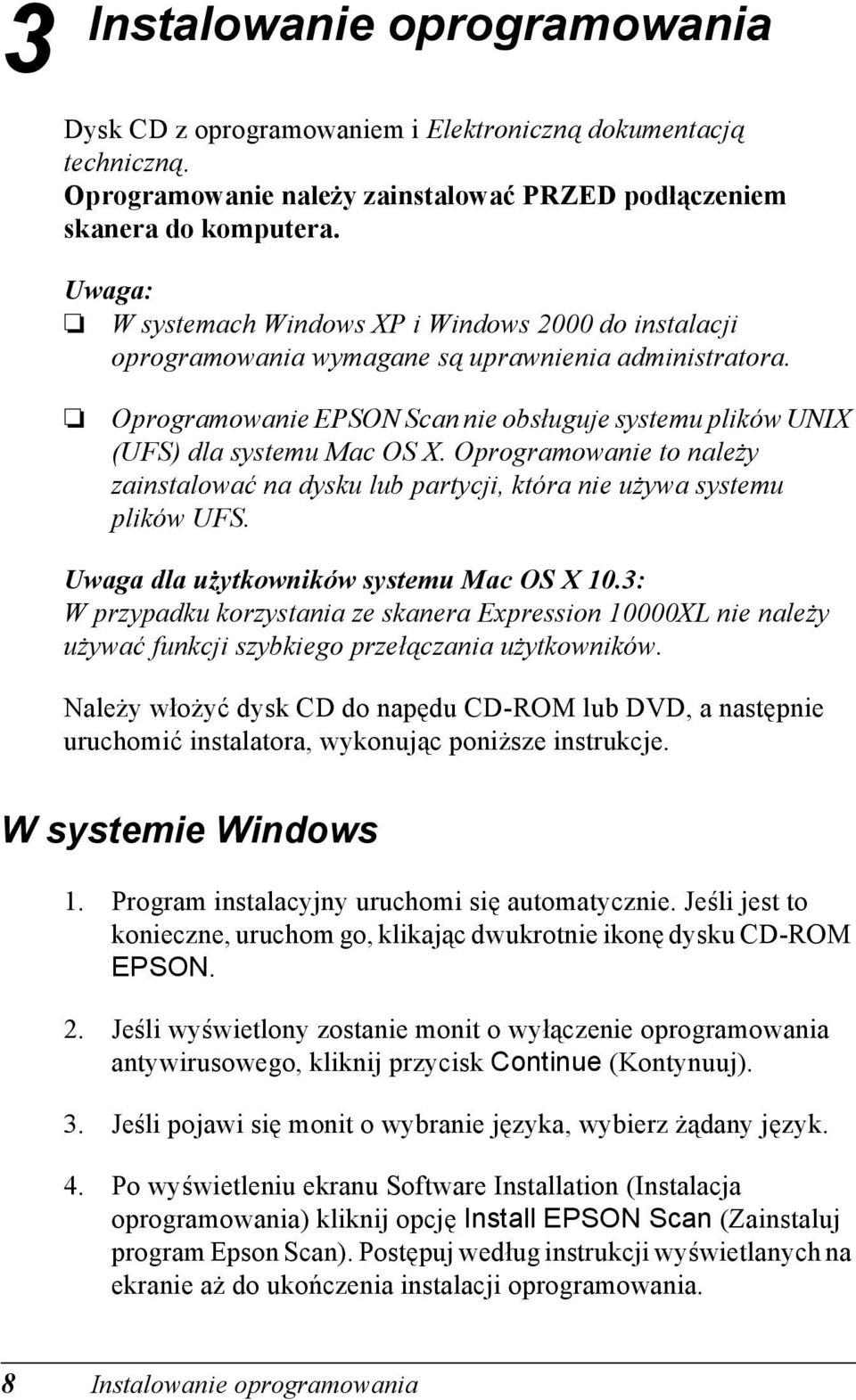 Oprogramowanie to należy zainstalować na dysku lub partycji, która nie używa systemu plików UFS. Uwaga dla użytkowników systemu Mac OS X 10.