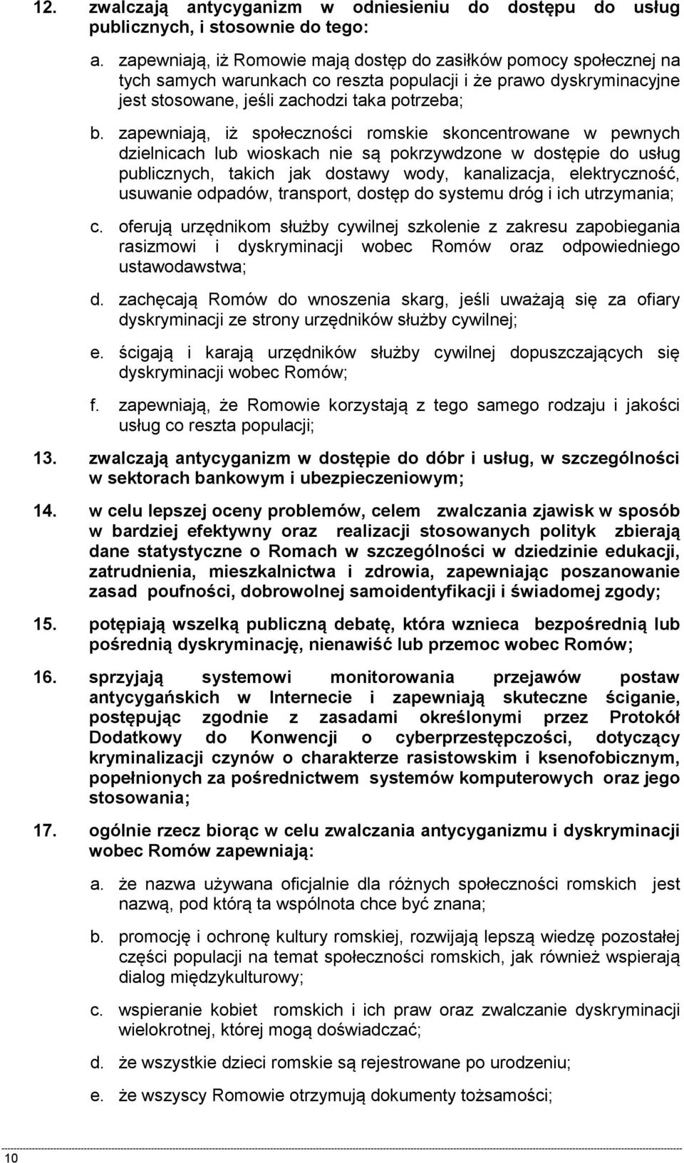 zapewniają, iż społeczności romskie skoncentrowane w pewnych dzielnicach lub wioskach nie są pokrzywdzone w dostępie do usług publicznych, takich jak dostawy wody, kanalizacja, elektryczność,