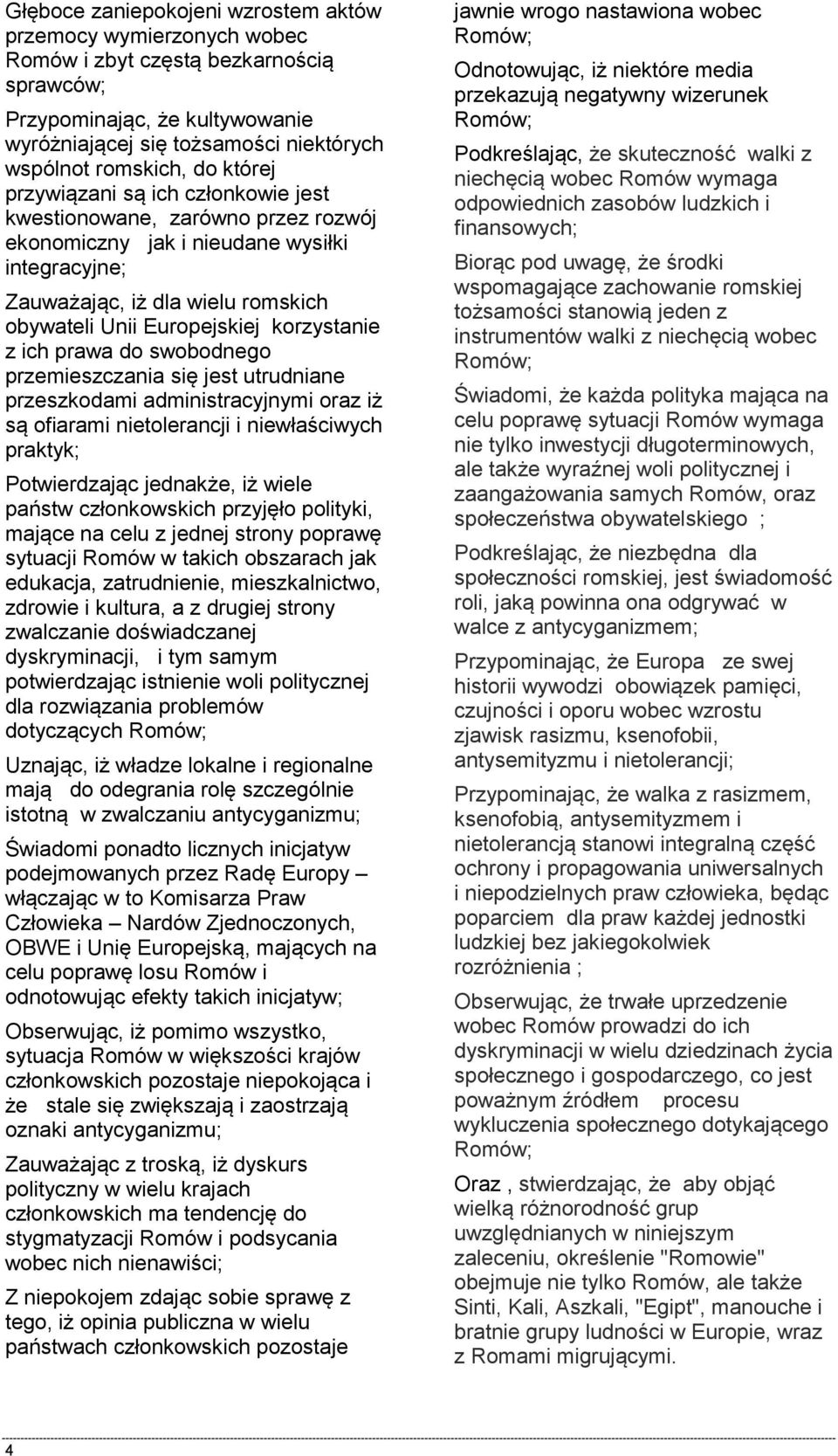 korzystanie z ich prawa do swobodnego przemieszczania się jest utrudniane przeszkodami administracyjnymi oraz iż są ofiarami nietolerancji i niewłaściwych praktyk; Potwierdzając jednakże, iż wiele