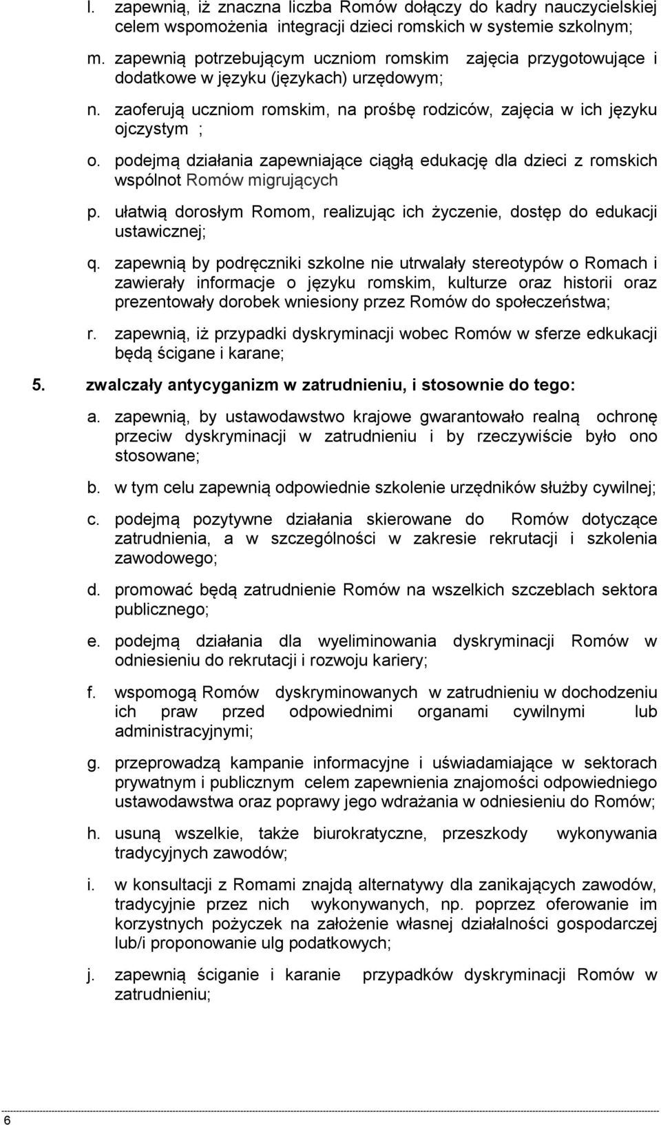 podejmą działania zapewniające ciągłą edukację dla dzieci z romskich wspólnot Romów migrujących p. ułatwią dorosłym Romom, realizując ich życzenie, dostęp do edukacji ustawicznej; q.