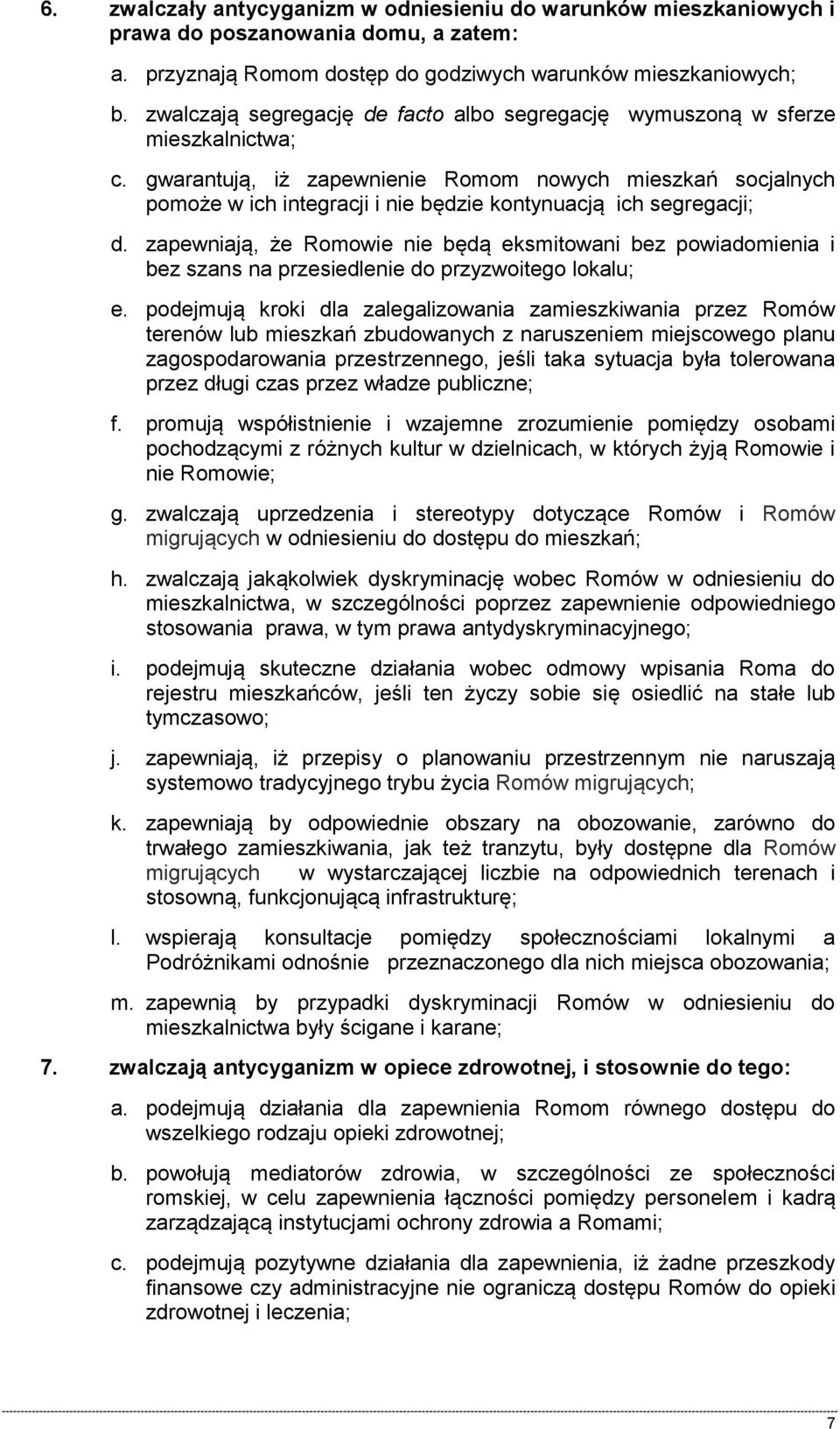 gwarantują, iż zapewnienie Romom nowych mieszkań socjalnych pomoże w ich integracji i nie będzie kontynuacją ich segregacji; d.