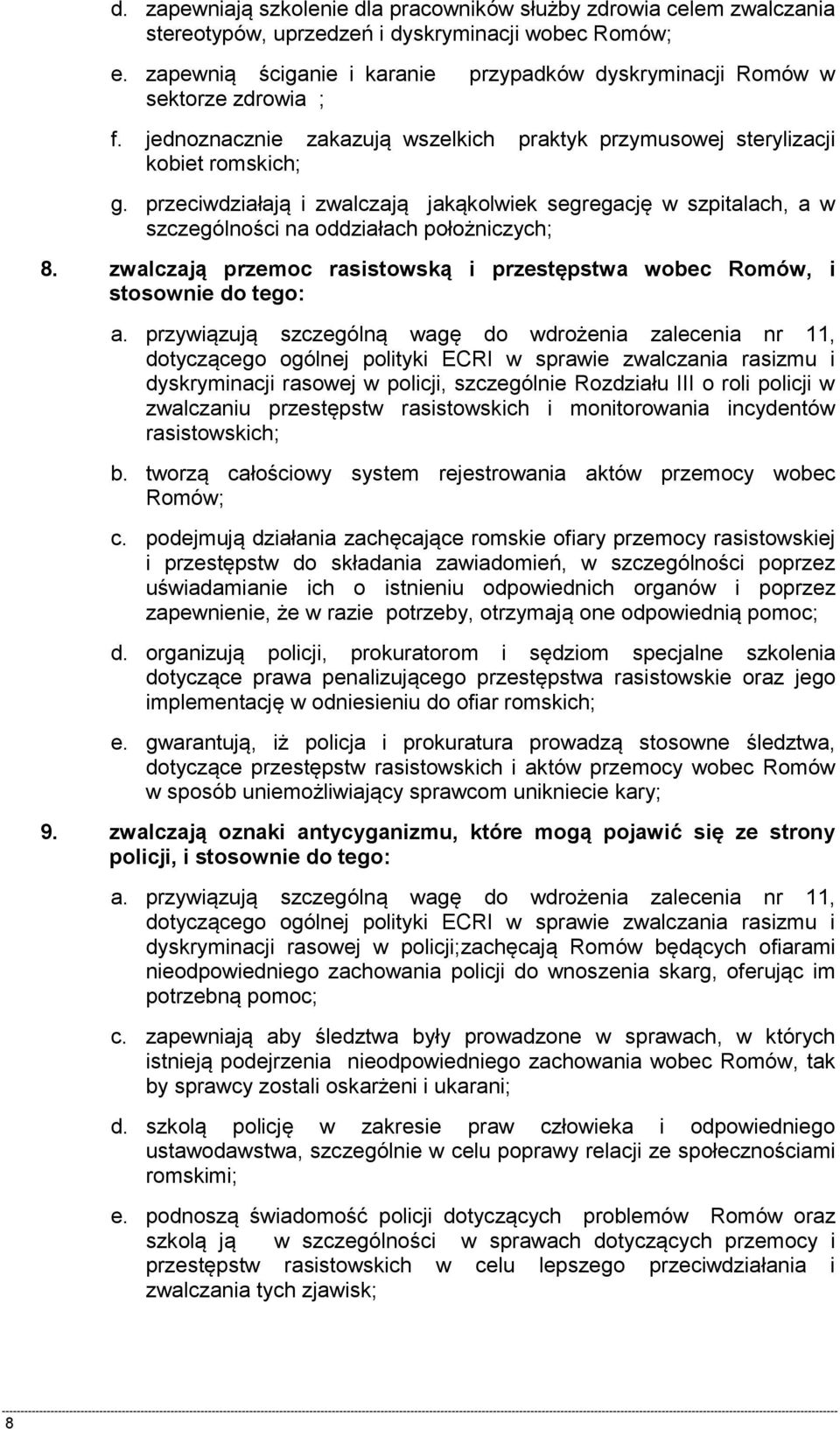 przeciwdziałają i zwalczają jakąkolwiek segregację w szpitalach, a w szczególności na oddziałach położniczych; 8. zwalczają przemoc rasistowską i przestępstwa wobec Romów, i stosownie do tego: a.