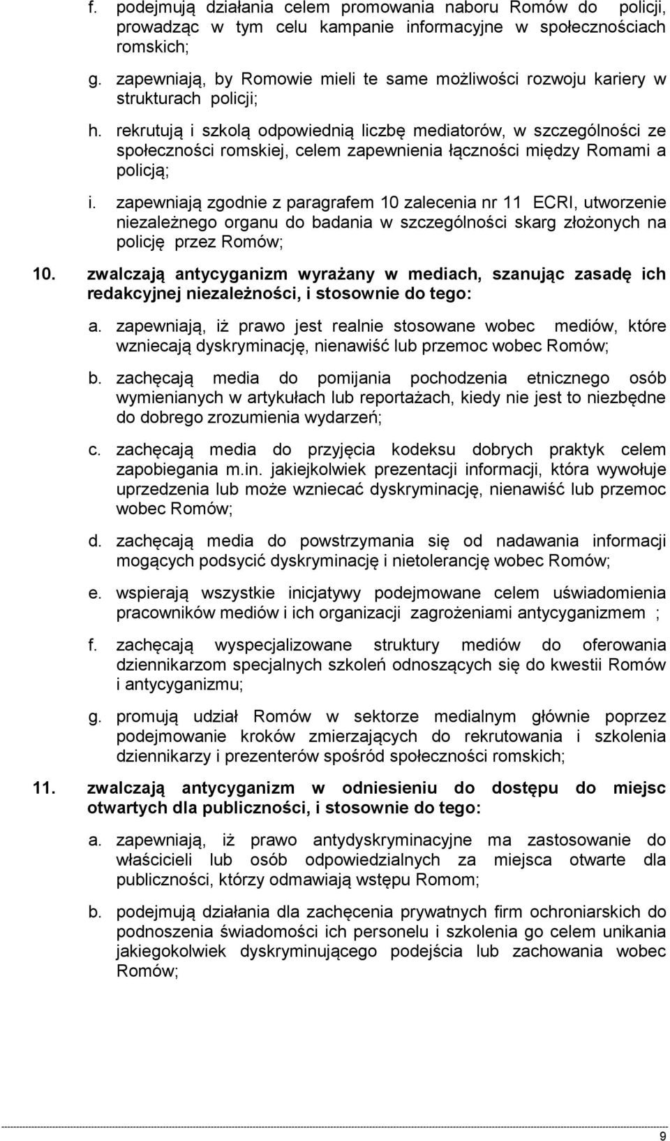 rekrutują i szkolą odpowiednią liczbę mediatorów, w szczególności ze społeczności romskiej, celem zapewnienia łączności między Romami a policją; i.