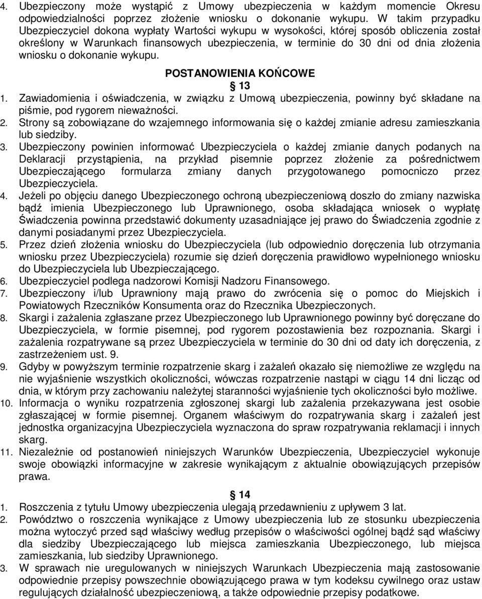 wniosku o dokonanie wykupu. POSTANOWIENIA KOŃCOWE 13 1. Zawiadomienia i oświadczenia, w związku z Umową ubezpieczenia, powinny być składane na piśmie, pod rygorem nieważności. 2.