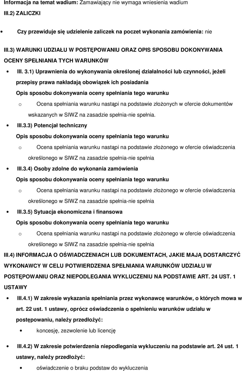 1) Uprawnienia d wyknywania kreślnej działalnści lub czynnści, jeżeli przepisy prawa nakładają bwiązek ich psiadania Ocena spełniania warunku nastąpi na pdstawie złżnych w fercie dkumentów wskazanych