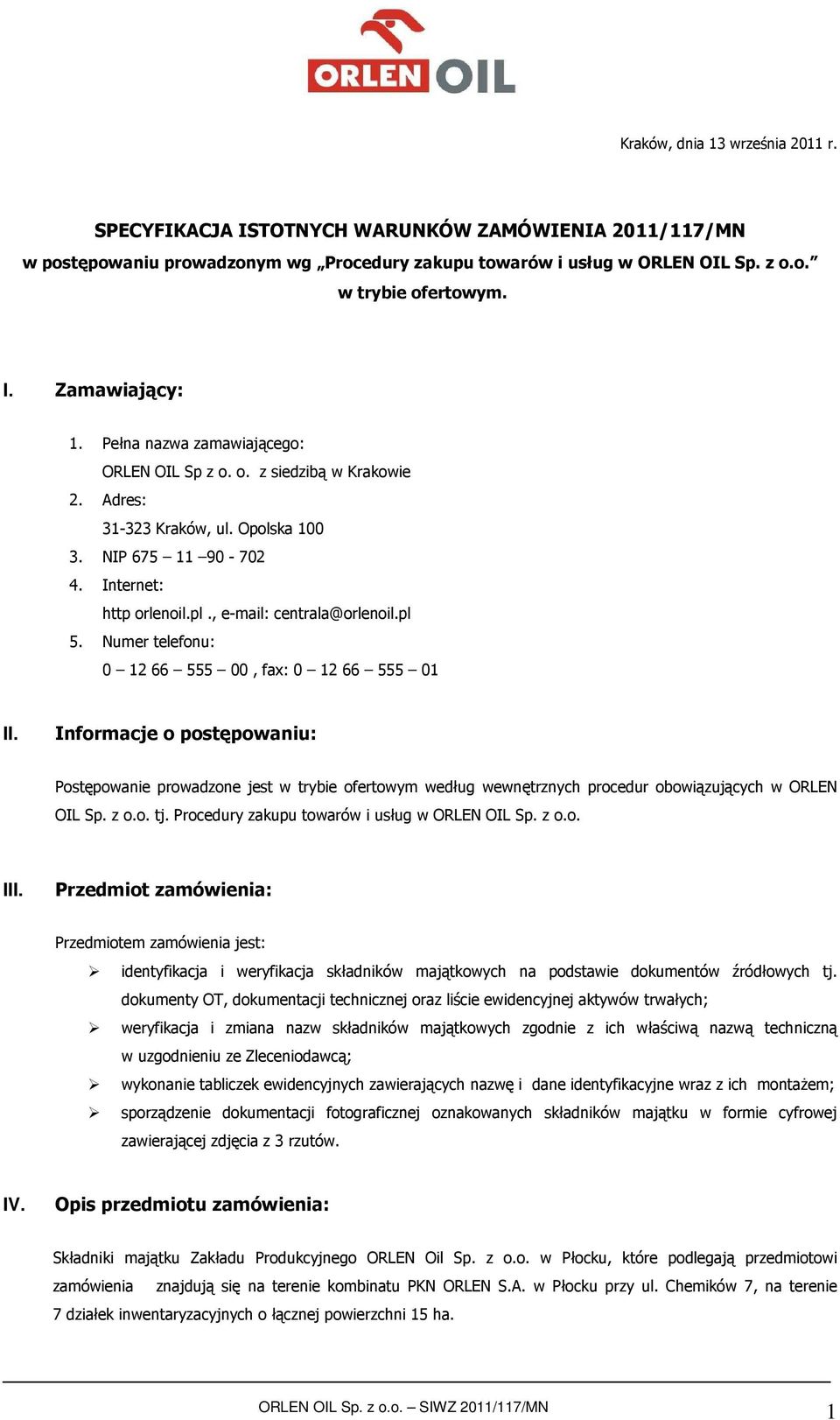 Numer telefonu: 0 12 66 555 00, fax: 0 12 66 555 01 II. Informacje o postępowaniu: Postępowanie prowadzone jest w trybie ofertowym według wewnętrznych procedur obowiązujących w ORLEN OIL Sp. z o.o. tj.