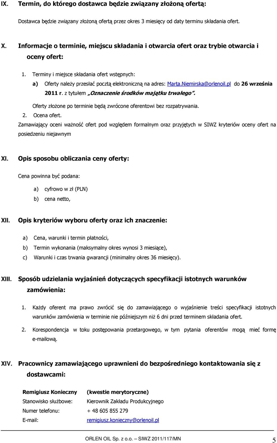 Terminy i miejsce składania ofert wstępnych: a) Oferty należy przesłać pocztą elektroniczną na adres: Marta.Niemirska@orlenoil.pl do 26 września 2011 r. z tytułem Oznaczenie środków majątku trwałego.