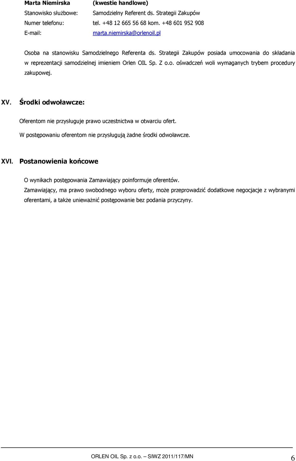 XV. Środki odwoławcze: Oferentom nie przysługuje prawo uczestnictwa w otwarciu ofert. W postępowaniu oferentom nie przysługują żadne środki odwoławcze. XVI.