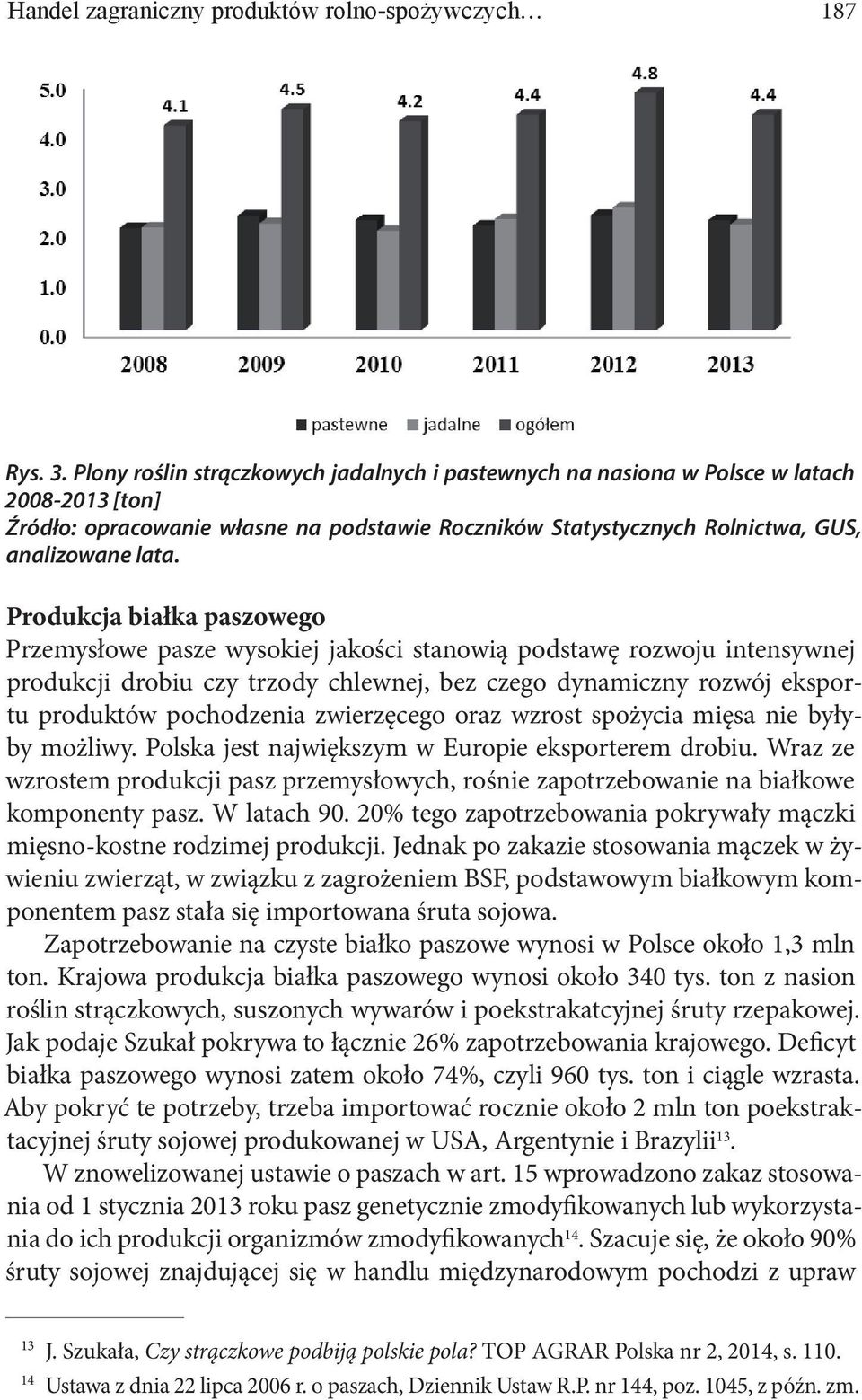 Produkcja białka paszowego Przemysłowe pasze wysokiej jakości stanowią podstawę rozwoju intensywnej produkcji drobiu czy trzody chlewnej, bez czego dynamiczny rozwój eksportu produktów pochodzenia