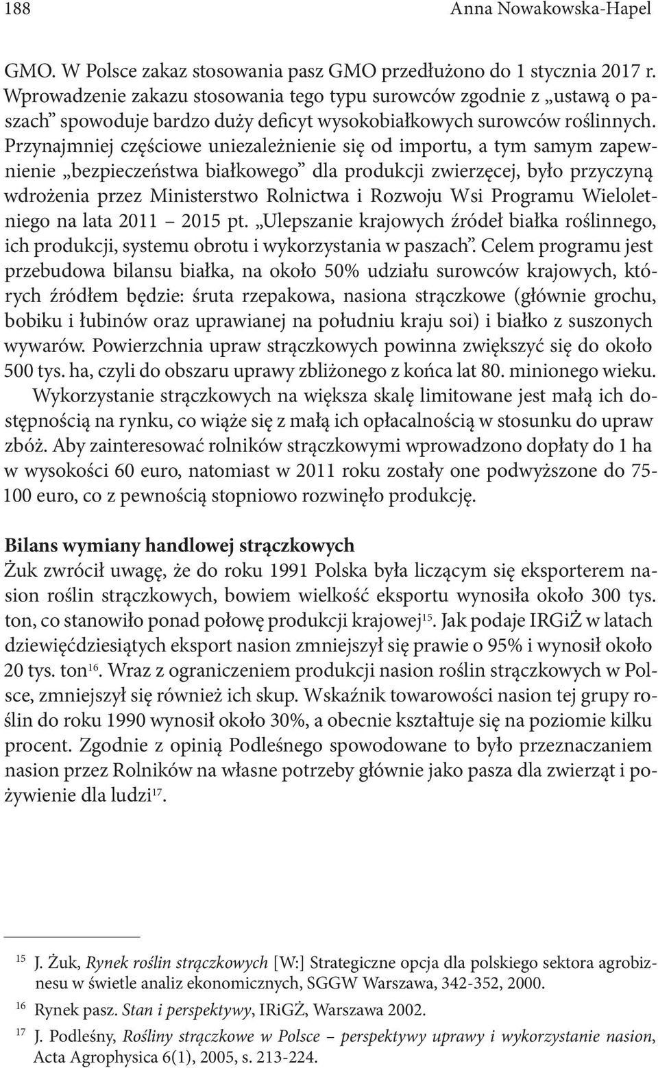 Przynajmniej częściowe uniezależnienie się od importu, a tym samym zapewnienie bezpieczeństwa białkowego dla produkcji zwierzęcej, było przyczyną wdrożenia przez Ministerstwo Rolnictwa i Rozwoju Wsi