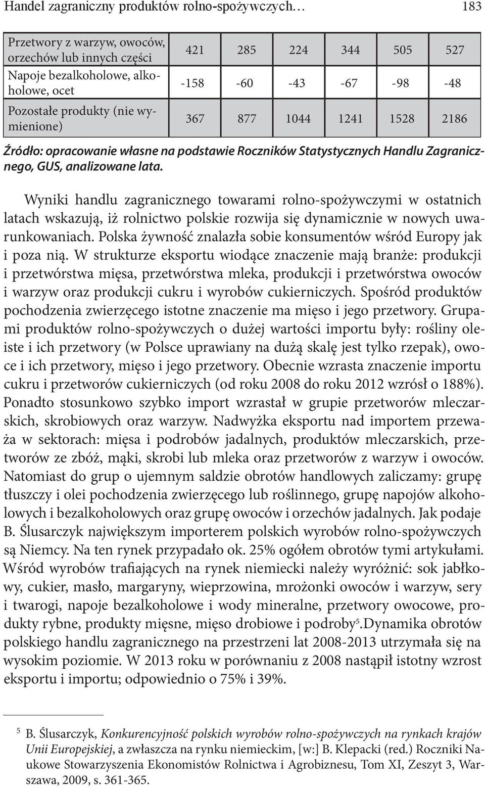 Wyniki handlu zagranicznego towarami rolno-spożywczymi w ostatnich latach wskazują, iż rolnictwo polskie rozwija się dynamicznie w nowych uwarunkowaniach.