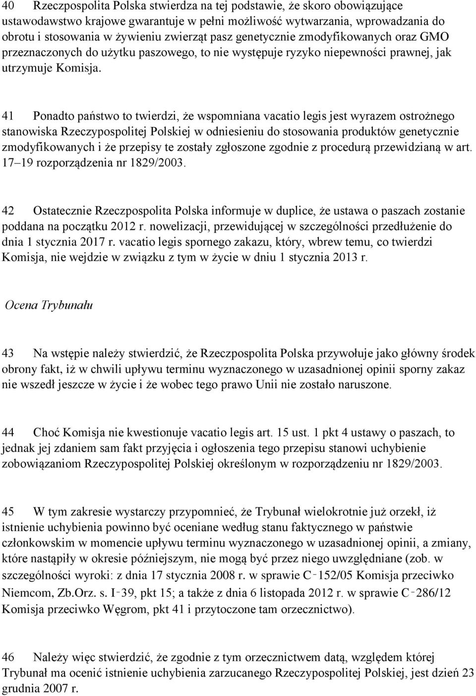 41 Ponadto państwo to twierdzi, że wspomniana vacatio legis jest wyrazem ostrożnego stanowiska Rzeczypospolitej Polskiej w odniesieniu do stosowania produktów genetycznie zmodyfikowanych i że