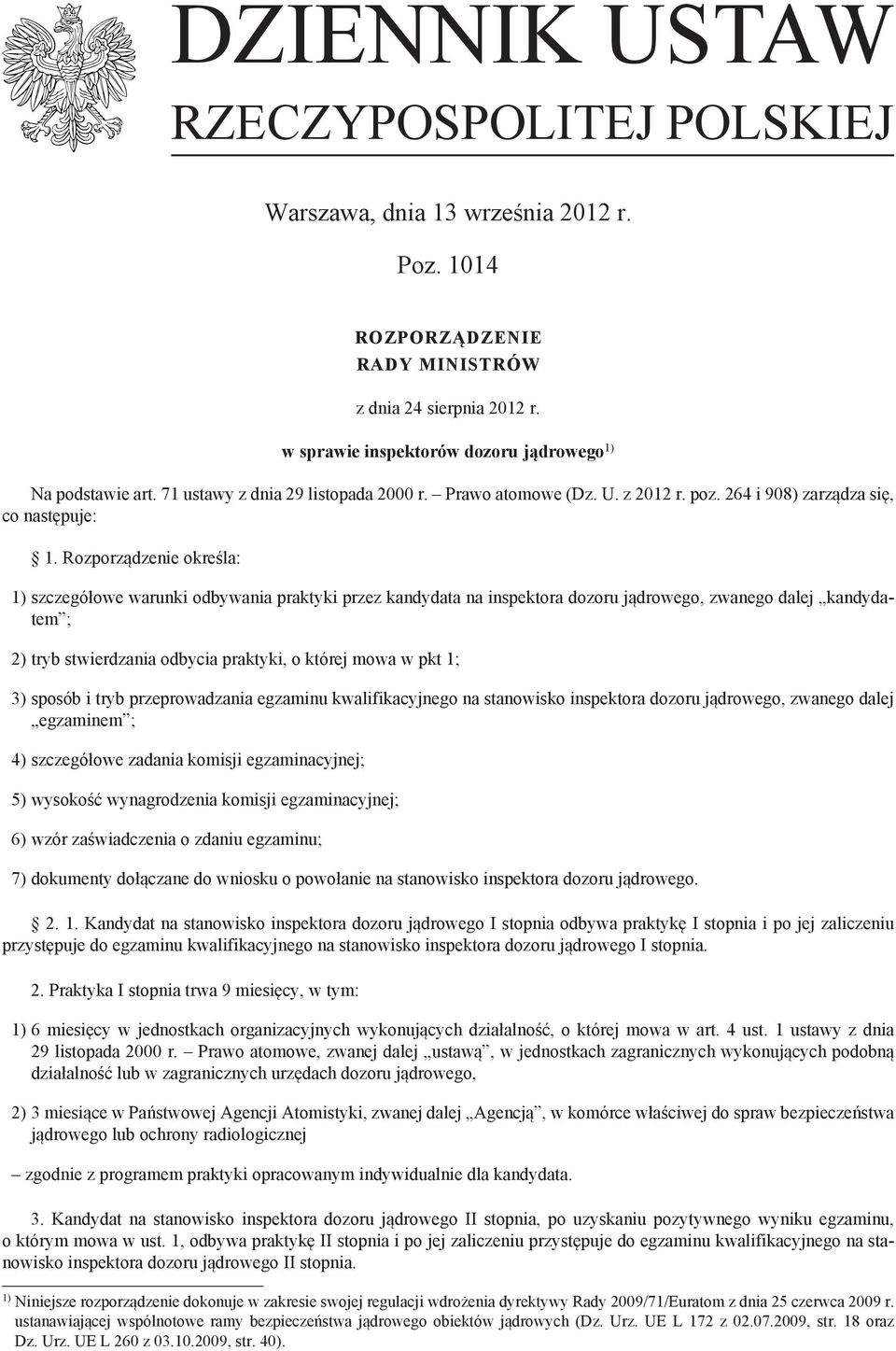 Rozporządzenie określa: 1) szczegółowe warunki odbywania praktyki przez kandydata na inspektora dozoru jądrowego, zwanego dalej kandydatem ; 2) tryb stwierdzania odbycia praktyki, o której mowa w pkt