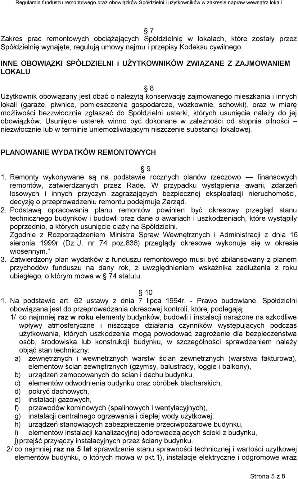 gospodarcze, wózkownie, schowki), oraz w miarę możliwości bezzwłocznie zgłaszać do Spółdzielni usterki, których usunięcie należy do jej obowiązków.