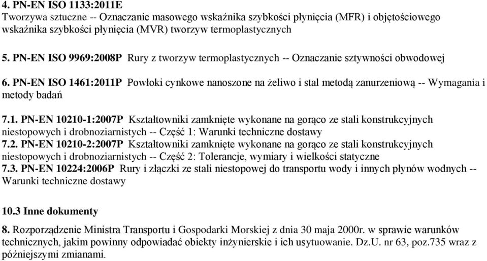 PN-EN ISO 1461:2011P Powłoki cynkowe nanoszone na żeliwo i stal metodą zanurzeniową -- Wymagania i metody badań 7.1. PN-EN 10210-1:2007P Kształtowniki zamknięte wykonane na gorąco ze stali konstrukcyjnych niestopowych i drobnoziarnistych -- Część 1: Warunki techniczne dostawy 7.