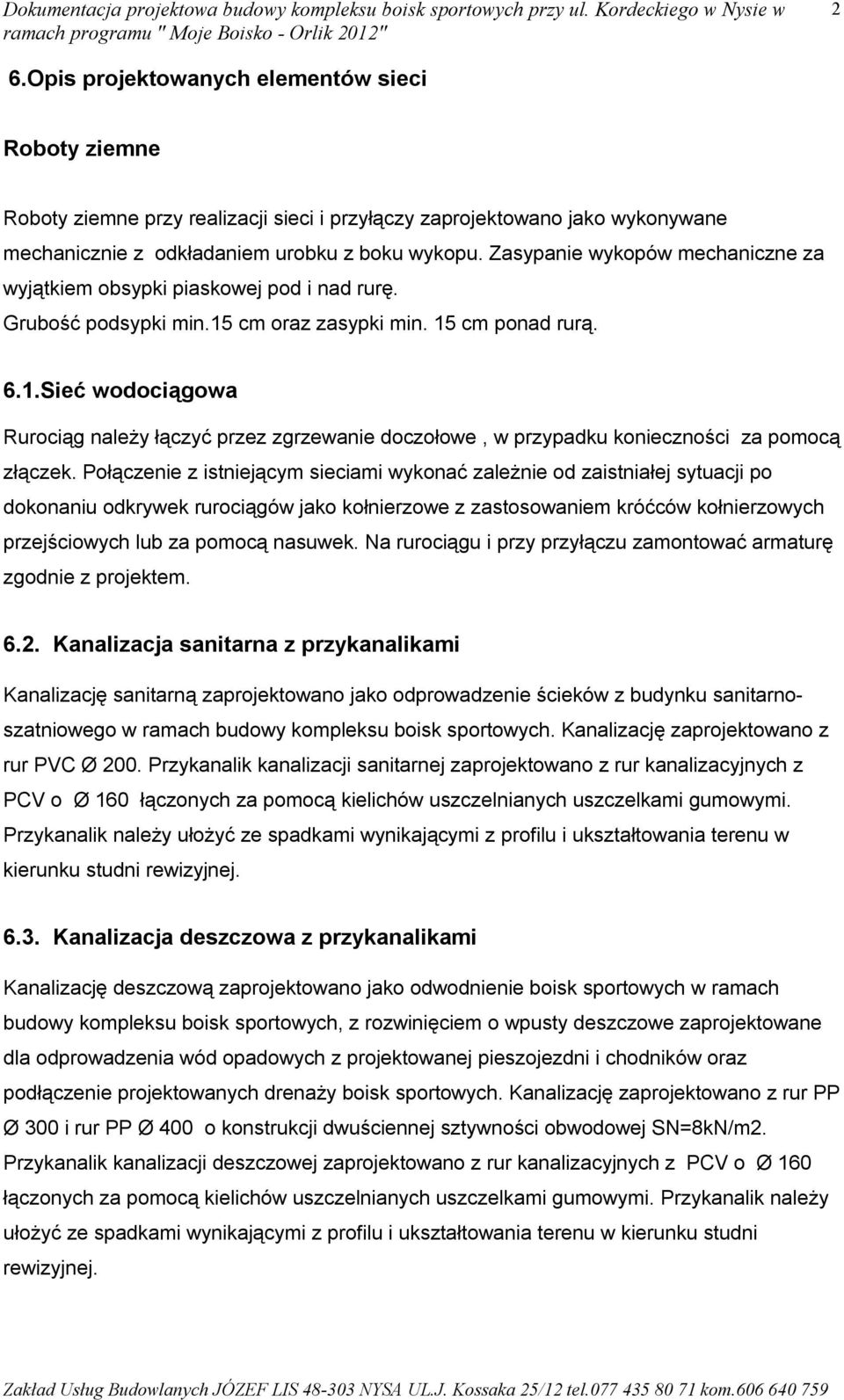 cm oraz zasypki min. 15 cm ponad rurą. 6.1.Sieć wodociągowa Rurociąg należy łączyć przez zgrzewanie doczołowe, w przypadku konieczności za pomocą złączek.
