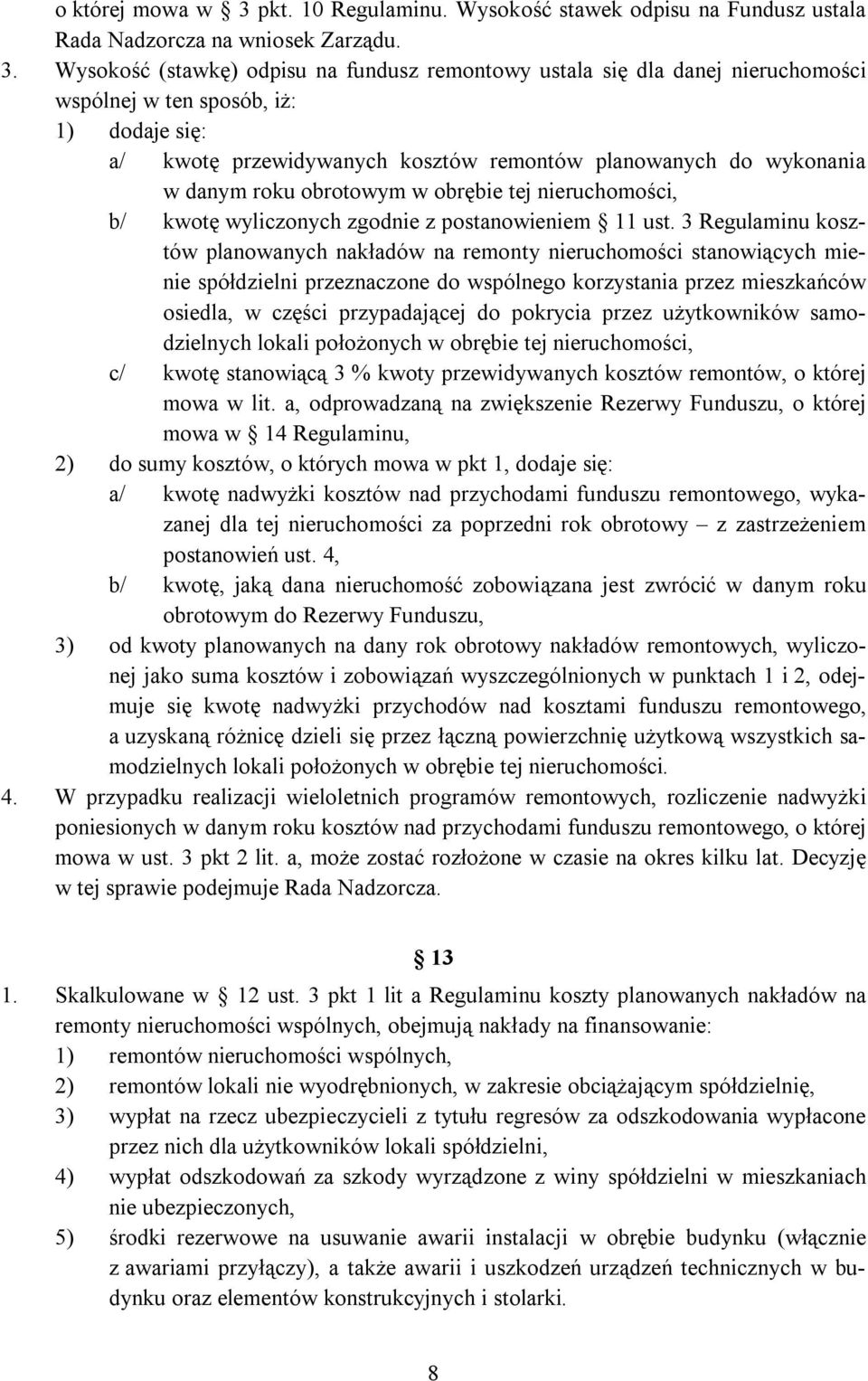 Wysokość (stawkę) odpisu na fundusz remontowy ustala się dla danej nieruchomości wspólnej w ten sposób, iż: 1) dodaje się: a/ kwotę przewidywanych kosztów remontów planowanych do wykonania w danym
