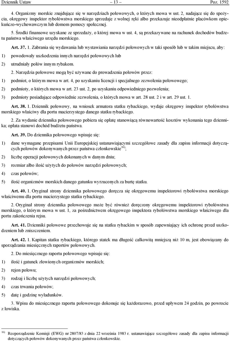 Środki finansowe uzyskane ze sprzedaży, o której mowa w ust. 4, są przekazywane na rachunek dochodów budżetu państwa właściwego urzędu morskiego. Art. 37. 1.