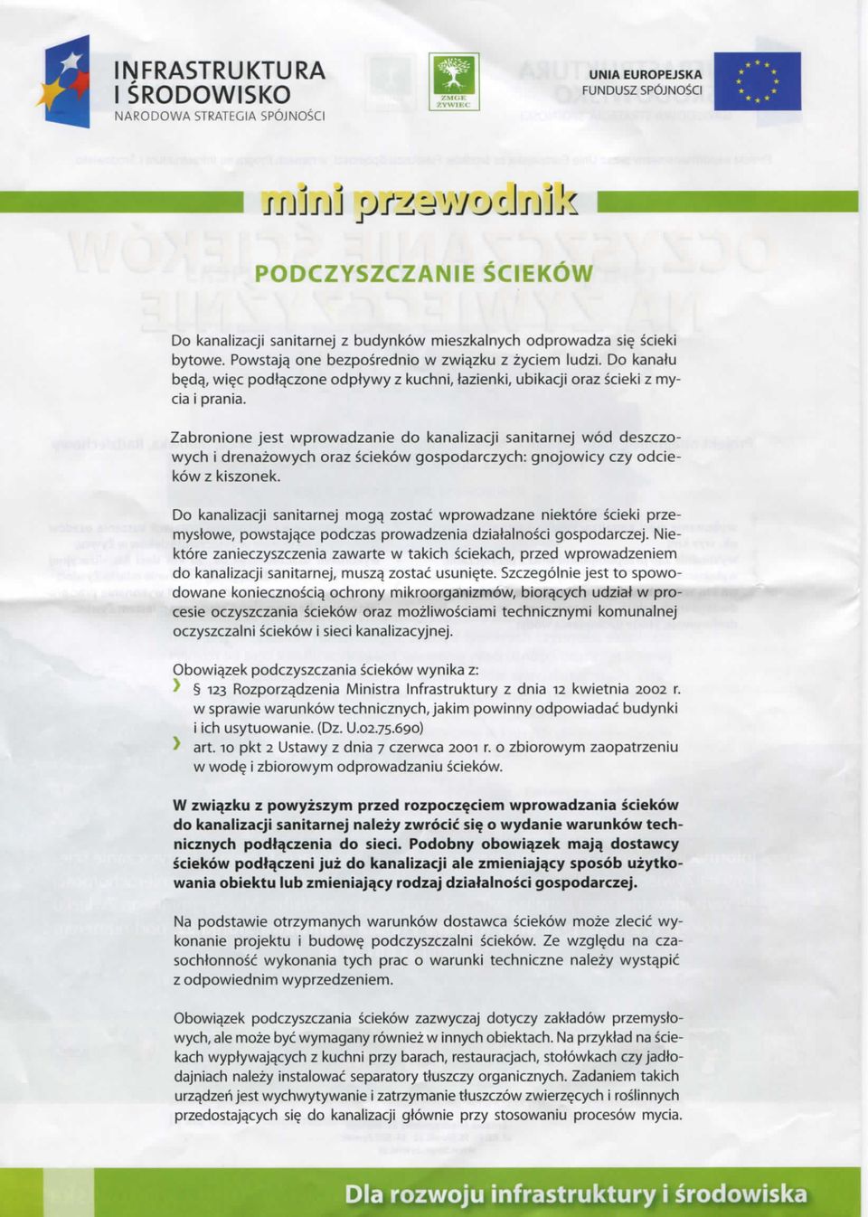 Zabronione jest wprowadzanie do kanalizacji sanitarnej wod deszczowych i drenazowych oraz sciekow gospodarczych: gnojowicy czy odciekow z kiszonek.