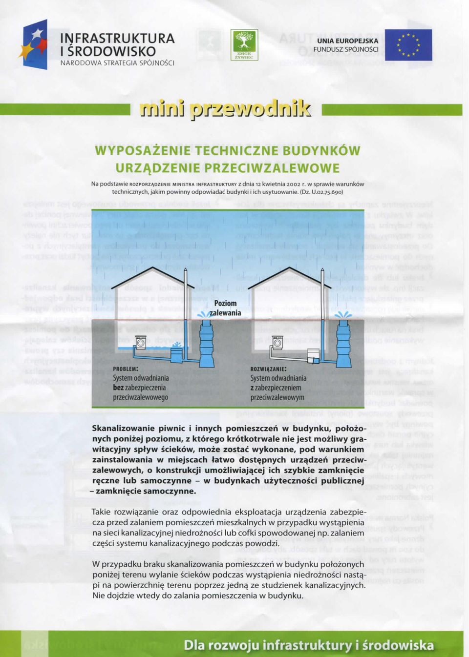 690] Skanalizowanie piwnic i innych pomieszczeh w budynku, pofozonych ponizej poziomu, z ktorego krotkotrwale nie jest mozliwy grawitacyjny splyw sciekow, moze zostac wykonane, pod warunkiem