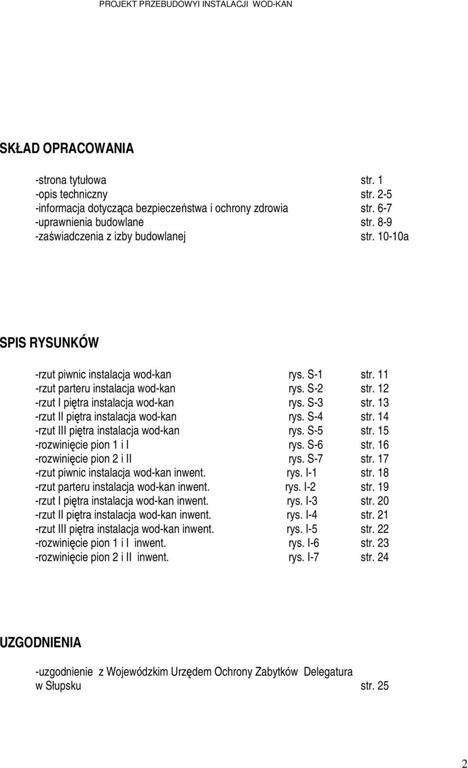 S-3 str. 13 -rzut II piętra instalacja wod-kan rys. S-4 str. 14 -rzut III piętra instalacja wod-kan rys. S-5 str. 15 -rozwinięcie pion 1 i I rys. S-6 str. 16 -rozwinięcie pion 2 i II rys. S-7 str.