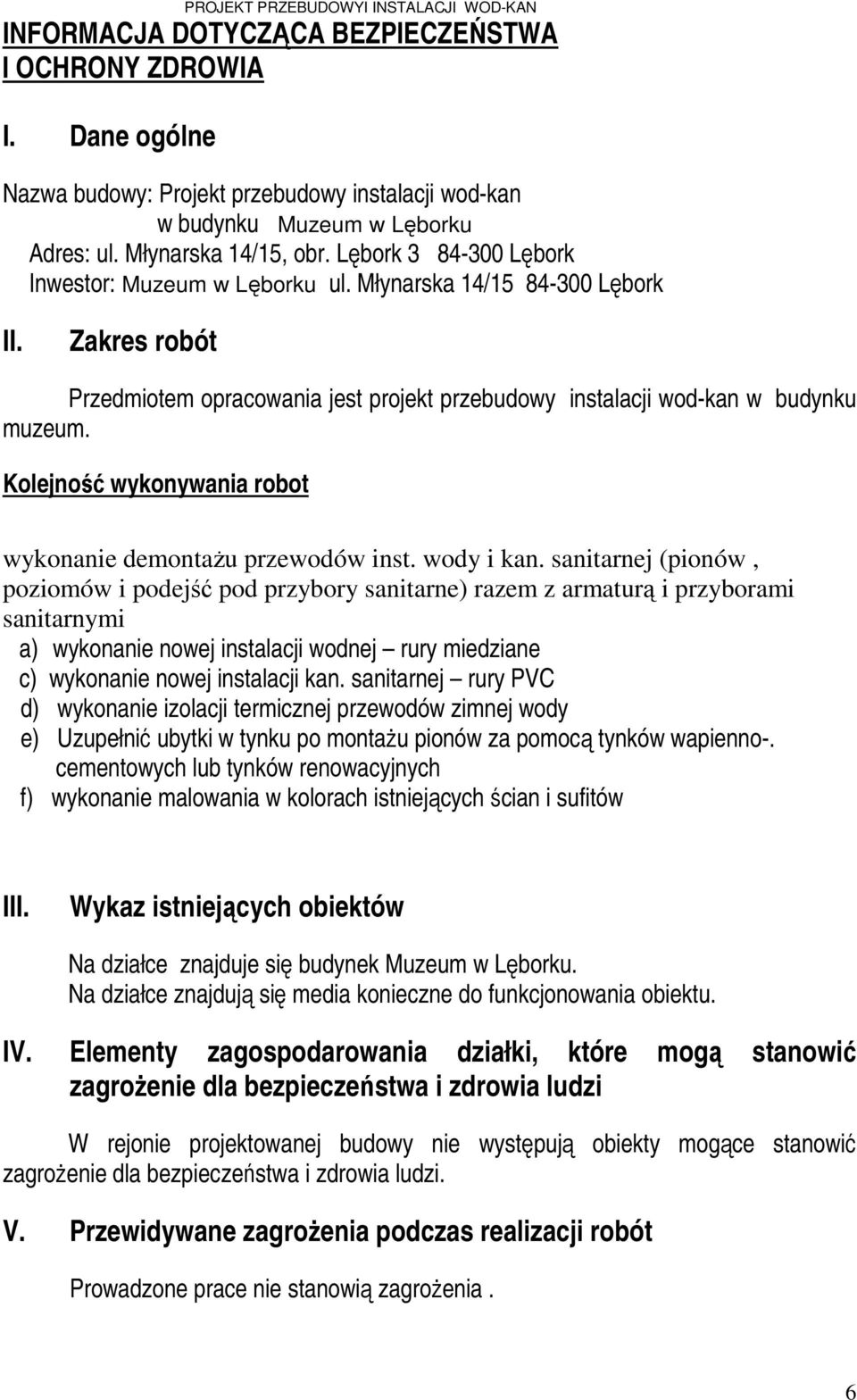 Zakres robót Przedmiotem opracowania jest projekt przebudowy instalacji wod-kan w budynku muzeum. Kolejność wykonywania robot wykonanie demontaŝu przewodów inst. wody i kan.