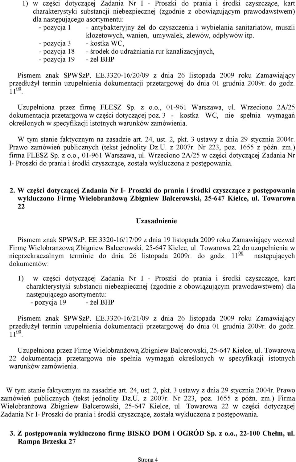 - pozycja 3 - kostka WC, - pozycja 18 - środek do udrażniania rur kanalizacyjnych, Pismem znak SPWSzP. EE.3320-16/20/09 z dnia 26 listopada 2009 roku Zamawiający Uzupełniona przez firmę FLESZ Sp. z o.